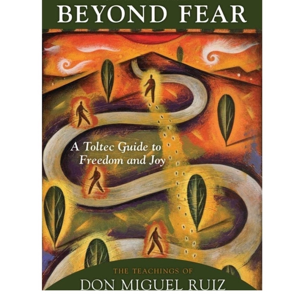 Beyond Fear: A Toltec Guide to Freedom and Joy: The Teachings of Don Miguel Ruiz